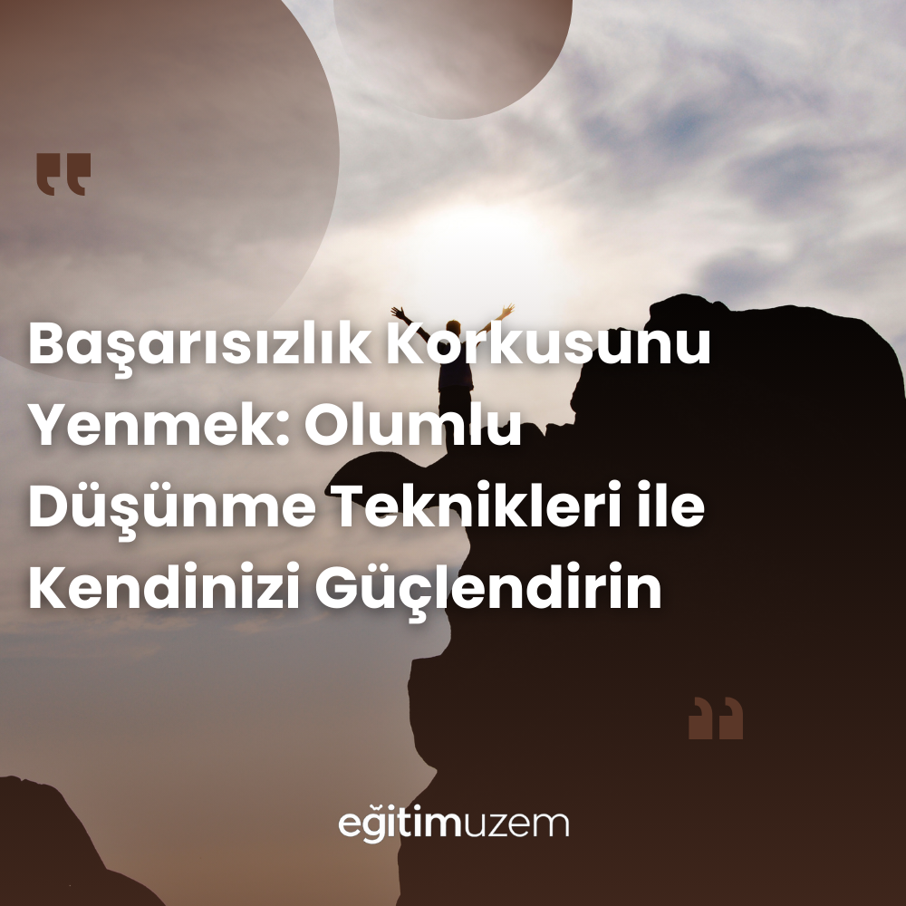Başarısızlık Korkusunu Yenmek: Olumlu Düşünme Teknikleri ile Kendinizi Güçlendirin