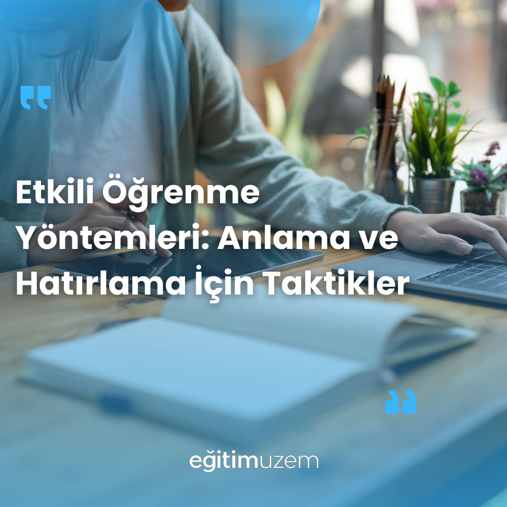 Etkili Öğrenme Yöntemleri: Anlama ve Hatırlama İçin Taktikler