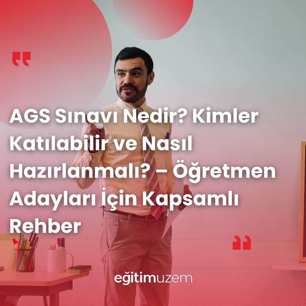 AGS Sınavı Nedir? Kimler Katılabilir ve Nasıl Hazırlanmalı? – Öğretmen Adayları İçin Kapsamlı Rehber