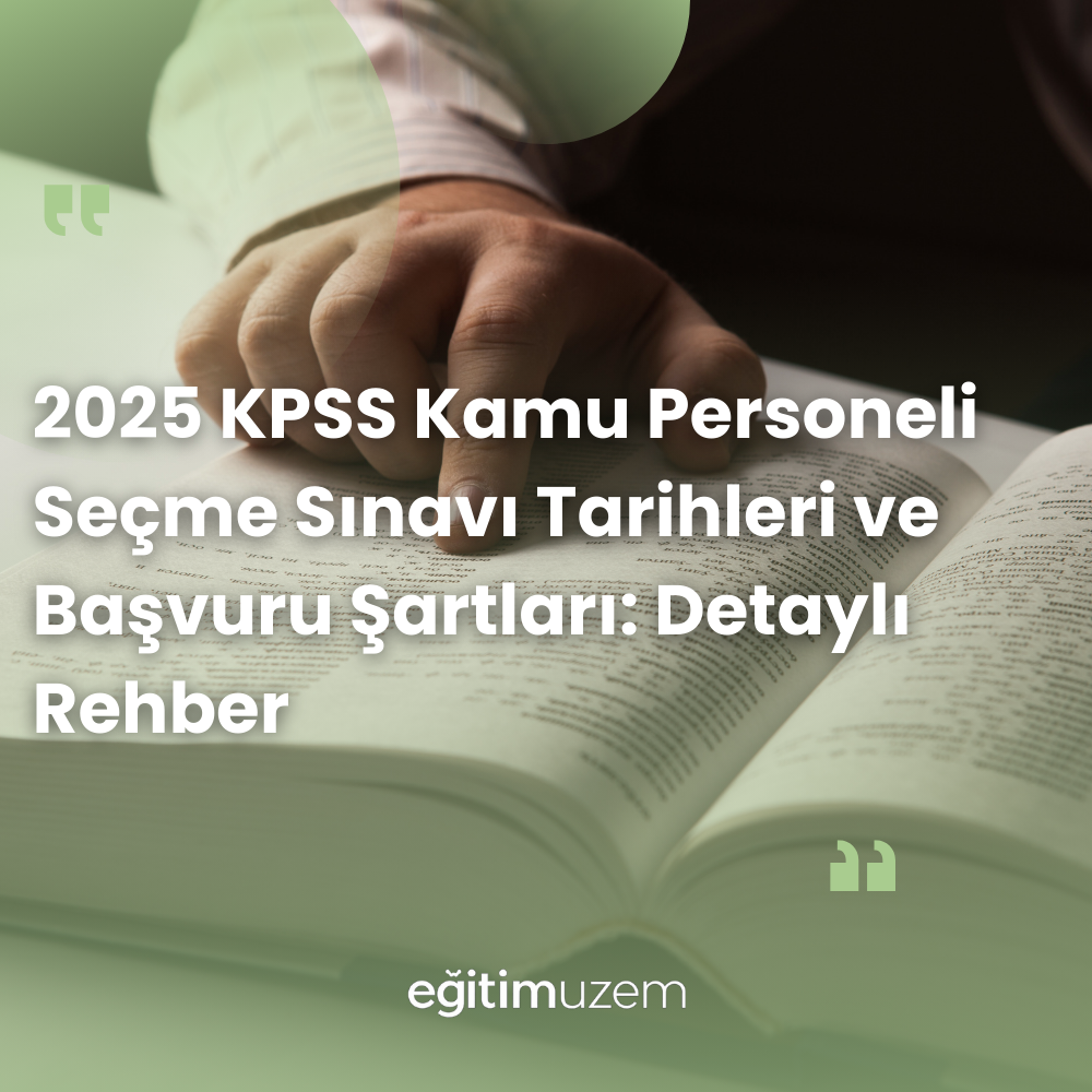 2025 KPSS Kamu Personeli Seçme Sınavı Tarihleri ve Başvuru Şartları: Detaylı Rehber