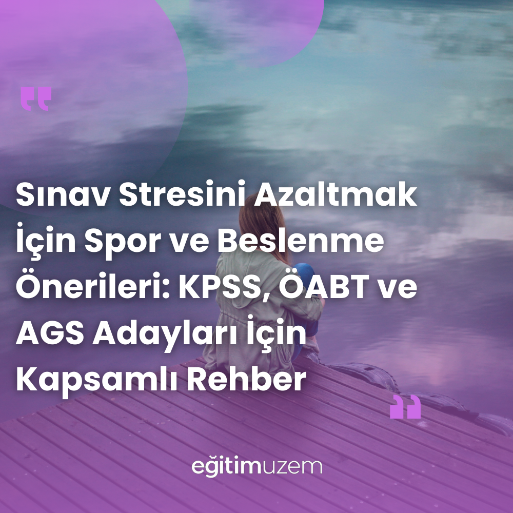 Sınav Stresini Azaltmak İçin Spor ve Beslenme Önerileri: KPSS, ÖABT ve AGS Adayları İçin Kapsamlı Rehber