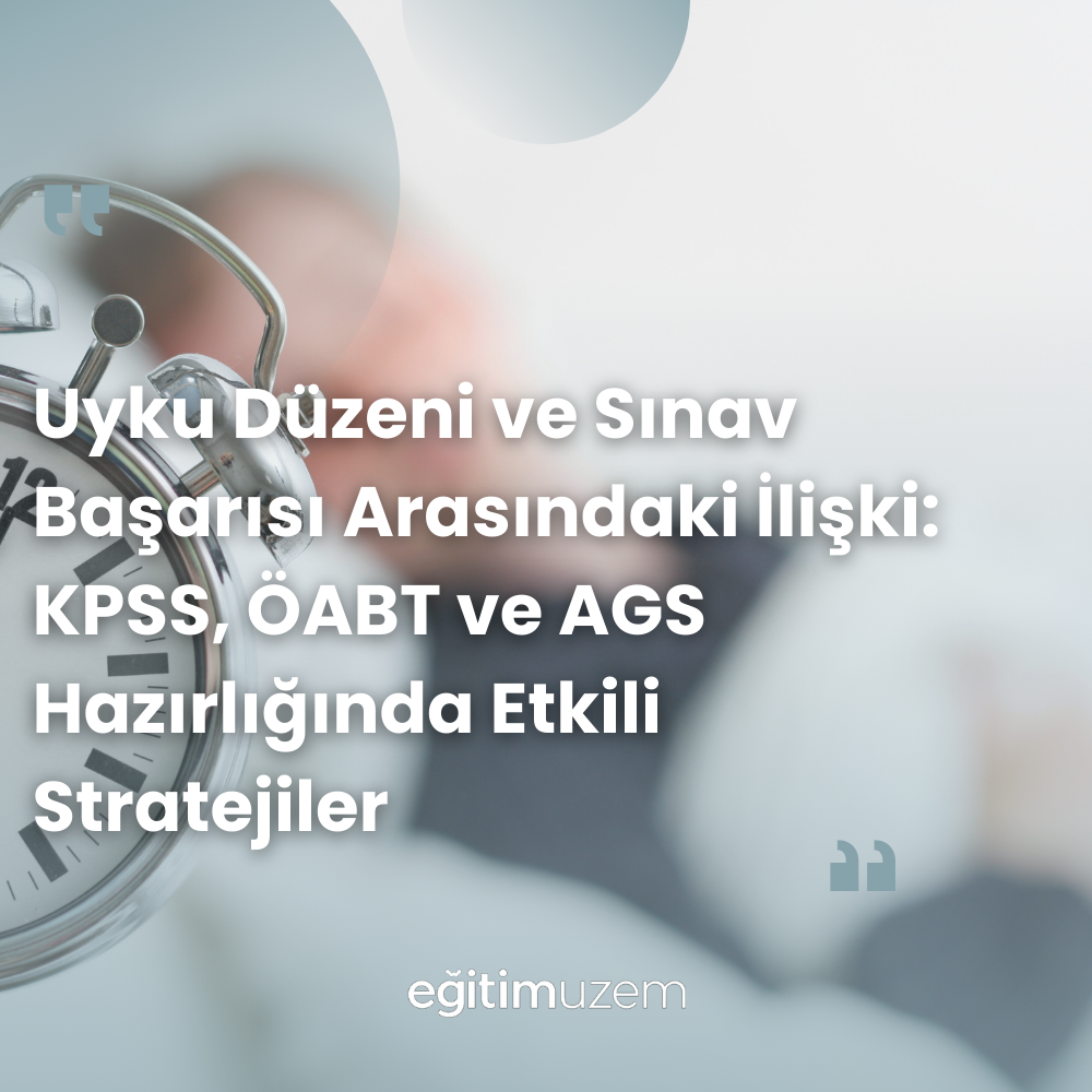 Uyku Düzeni ve Sınav Başarısı Arasındaki İlişki: KPSS, ÖABT ve AGS Hazırlığında Etkili Stratejiler