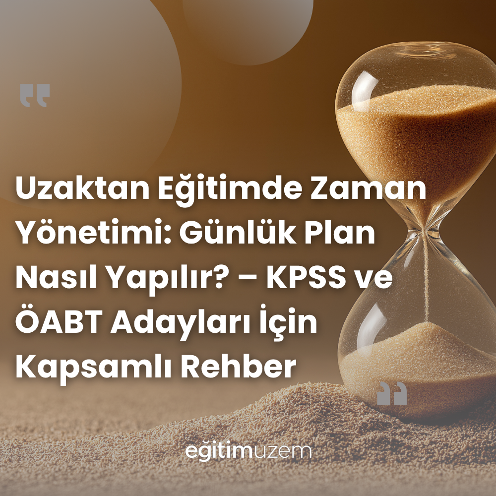 Uzaktan Eğitimde Zaman Yönetimi: Günlük Plan Nasıl Yapılır? – KPSS ve ÖABT Adayları İçin Kapsamlı Rehber