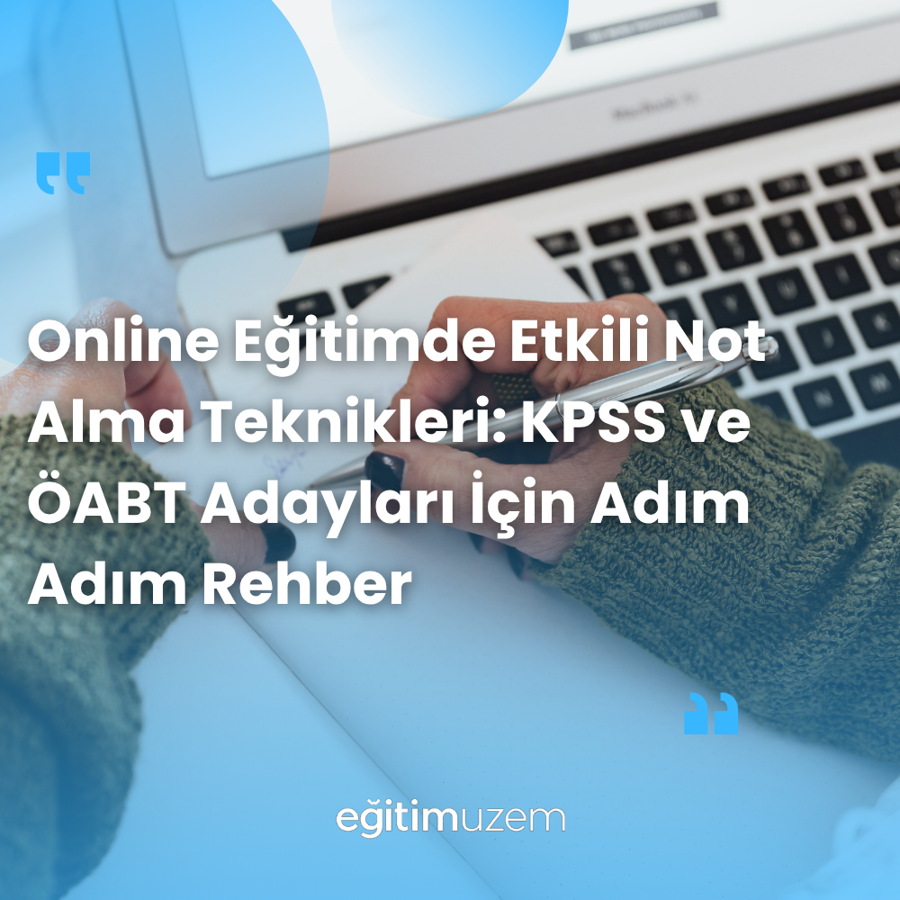 Online Eğitimde Etkili Not Alma Teknikleri: KPSS ve ÖABT Adayları İçin Adım Adım Rehber