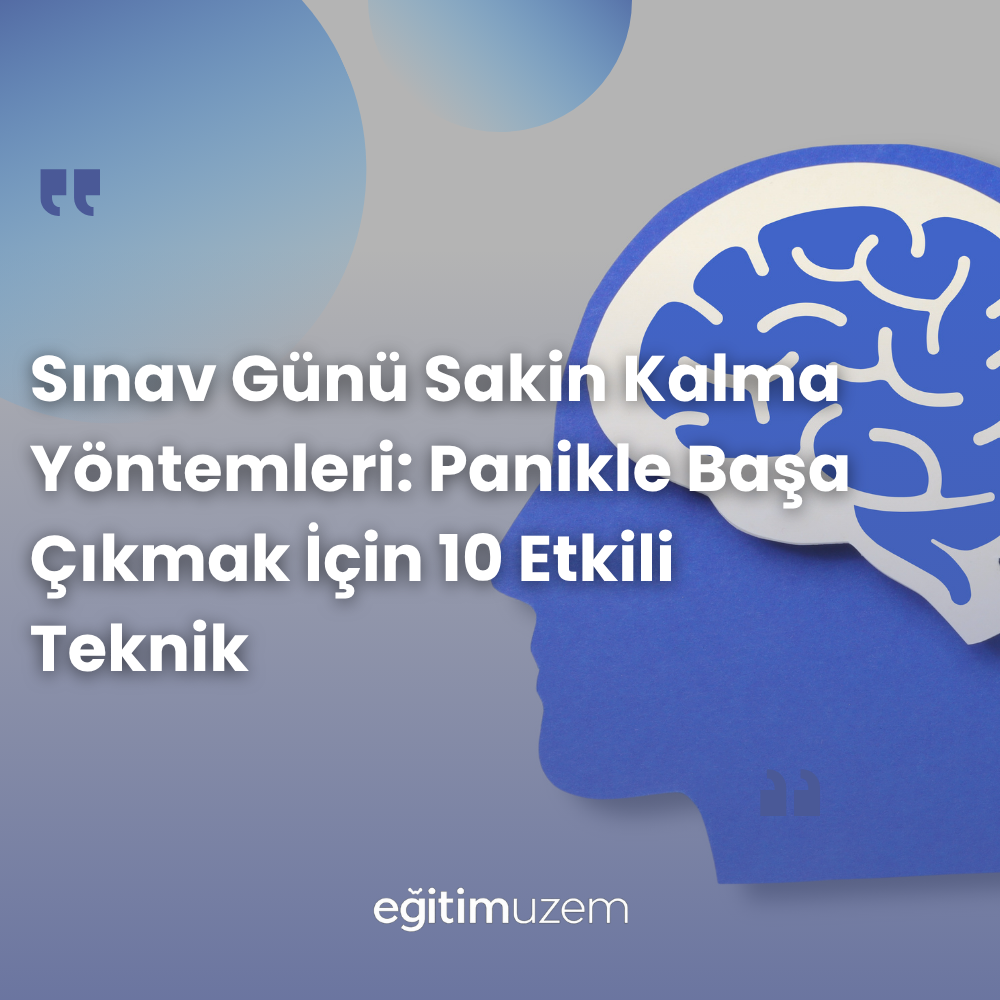 Sınav Günü Sakin Kalma Yöntemleri: Panikle Başa Çıkmak İçin 10 Etkili Teknik
