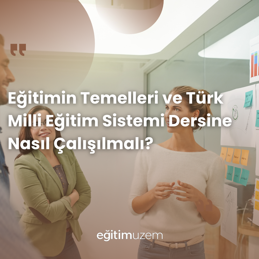 Eğitimin Temelleri ve Türk Milli Eğitim Sistemi Dersine Nasıl Çalışılmalı?