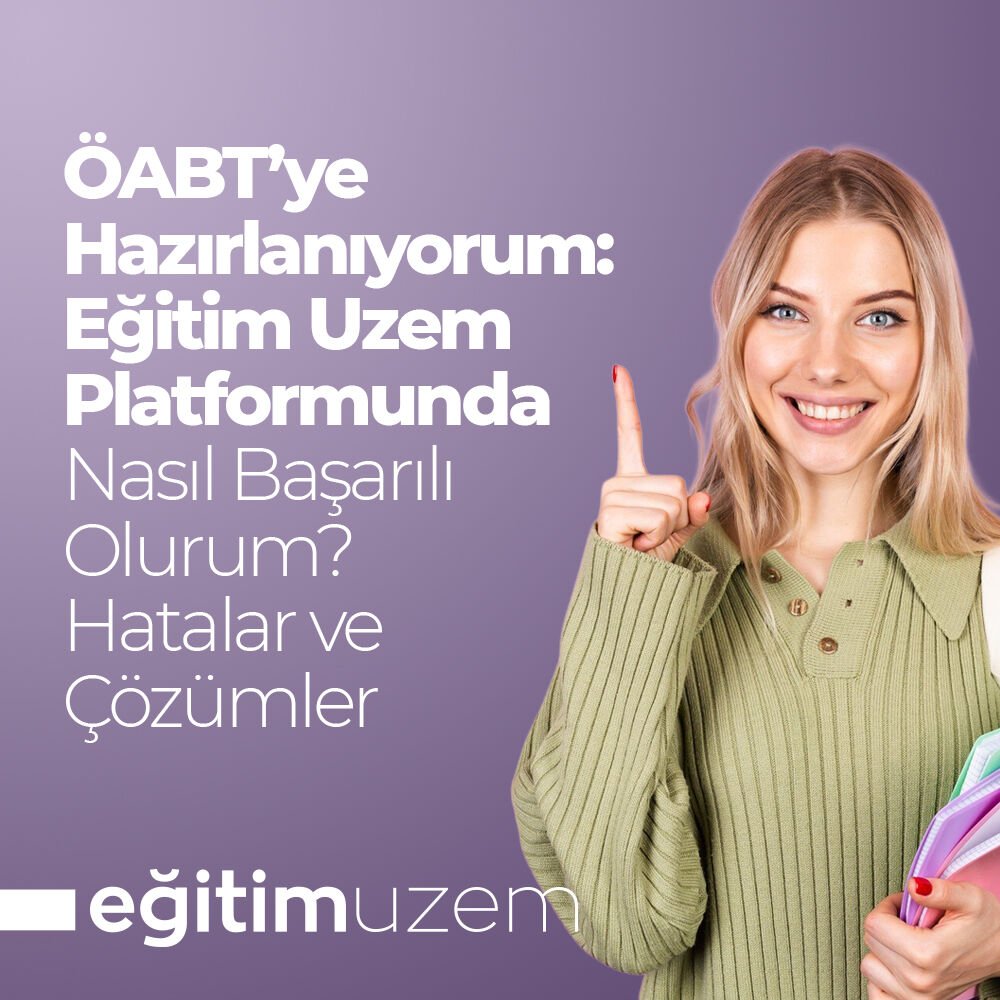 ÖABT'ye Hazırlanıyorum: Eğitim Uzem Platformunda Nasıl Başarılı Olurum? Hatalar ve Çözümler