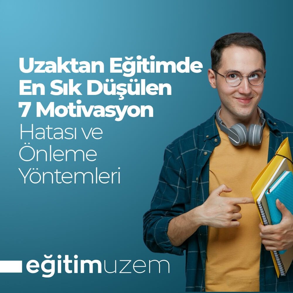 Uzaktan Eğitimde En Sık Düşülen 7 Motivasyon Hatası ve Önleme Yöntemleri