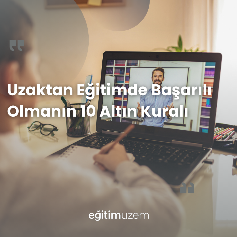 Uzaktan Eğitimde Başarılı Olmanın 10 Altın Kuralı