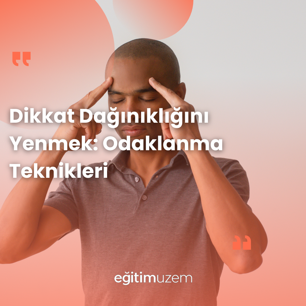 Dikkat Dağınıklığını Yenmek: Odaklanma Teknikleri