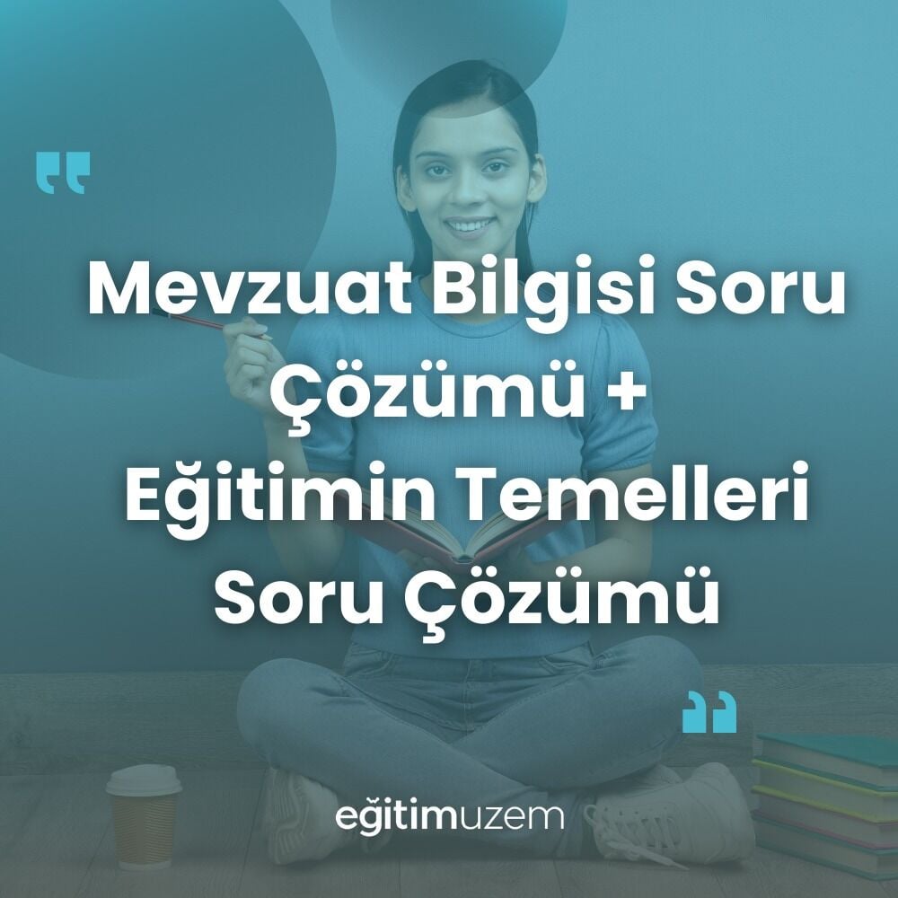 2025 MEVZUAT BİLGİSİ SORU ÇÖZÜMÜ + EĞİTİMİN TEMELLERİ VE TÜRK MİLLİ EĞİTİM SİSTEMİ  SORU ÇÖZÜMÜ